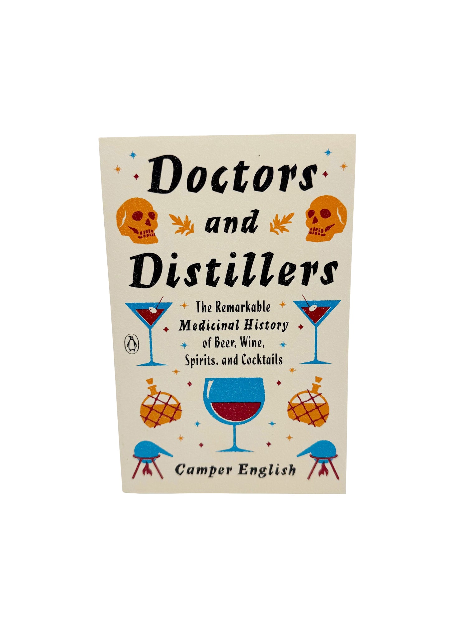 Doctors and Distillers The Remarkable Medicinal History of Beer, Wine, Spirits, and Cocktails by Camper English
