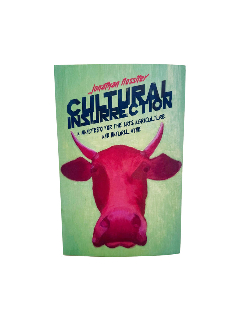 Cultural Insurrection: A Manifesto for Arts, Agriculture, and Natural Wine by Jonathan Nossiter